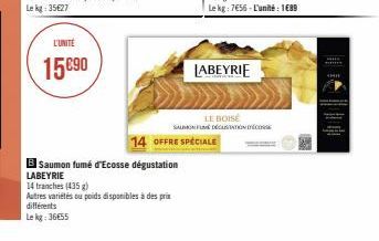 L'UNITÉ  15090  B Saumon fumé d'Ecosse dégustation LABEYRIE  14 tranches (435 g)  Autres variétés ou poids disponibles à des prix différents  Lekg: 36€55  LABEYRIE  LE BOISE SAUMON FUE DECISITION O  1