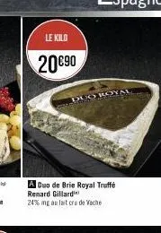 le kilo  20€90  a duo de brie royal truffé renard gillard  24% mg au lait cru de veche  duo royal 