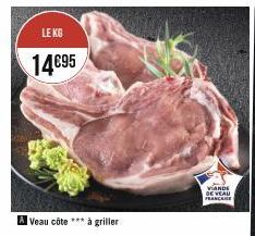 LE KG  14€95  A Veau côte *** à griller  VIANDE DE VEAU FRANCE 