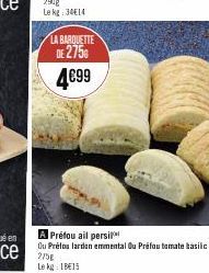 LA BARQUETTE  DE 275€  4€99  A Préfou ail persi  Ou Prélos lardon emmental Ou Préfou tomate basilic 275g  Le kg: 18€15 