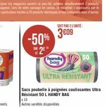 -50% se2e¹  le  handy bag  soit par 2 l'unité  3609  ultra resistant  sacs poubelle à poignées coulissantes ultra résistant 50 l handy bag  50. 