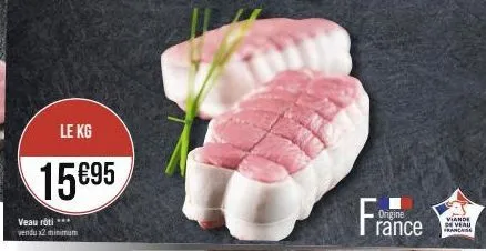 le kg  15€95  veau rôti *** vendu x2 minimum  france  origine  viande de veau francase 