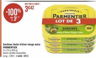 SOIT PAR 3 L'UNITÉ:  -100% 3642  3⁰  Sardines Huile d'olive vierge extra PARMENTIER  3x 135 g (405)  Autres variétés disponibles  Le kg: 12667-L'unité: 5613  P  TER  PARENTRE  SARDINES  MISES ITS A LA