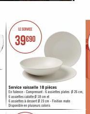 Service vaisselle 18 pièces  En faience-Comprenant: 6 assiettes plates Ø 26 cm.  LE SERVICE  39€90  6 assiettes calotte 0 18 cm et  6 assiettes à dessert @ 19 cm -Finition mate Disponible en plusieurs