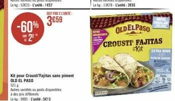 -60% 2⁹*  soit par 2 lunite:  3659  kit pour crousti'fajitas sans piment old el paso  521 g  autres variétés ou poids disponibles  à des prix différents  le kg: 9685- l'unité:5€13  moovite  acros  old