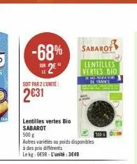 tru  -68% sabarof  e2e  soit par 2 l'unité:  2031  lentilles vertes bio sabarot  500 g  autres variétés ou poids disponibles  à des prix différents  le kg: 698-l'unité:3649  lentilles vertes bio  de f