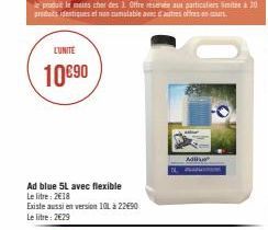 LUNITE  10€90  Ad blue 5L avec flexible Le litre: 2018  Existe aussi en version 101 à 22€90  Le litre: 2€29  Adilu 