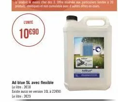 lunite  10€90  ad blue 5l avec flexible le litre: 2018  existe aussi en version 101 à 22€90  le litre: 2€29  adilu 