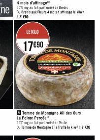 LE KILO  17€90  2  MONTAGE  SURE  to Police perces  Focket  A Tomme de Montagne Ail des Ours La Pointe Percée  29% ng au lait pasteurise de Vache  Ou Tamme de Montagne à la Traffe le kilo" à 21 €90 