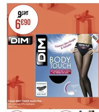 g.co  6€90  dim  collant body touch ventre plat  78% polyamide 22% elasthanne taile 1 à 3  dim  transparent  rissting  20d/mat  ceinture ultra souple & veloutée  body touch  ne marque pas la taille no