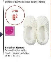 la paire  6€  ballerines fourrure dessus et intérieur textile semelle extérieure synthétique  du 36/37 au 40/41 