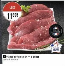 le kg  11€95  a viande bovine steak ** à griller verds b minimun  races  la viande  viande bovine  francaise 