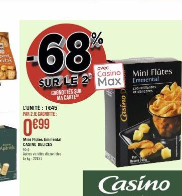 Apéritifs  SUR LE 2  CAGNOTTES SUR MA CARTE  L'UNITÉ : 1€45 PAR 2 JE CAGNOTTE:  0€99  Mini Flütes Emmental CASINO DELICES  65g  Autres variétés disponibles Lekg:22031  avec Casino Max  Casino  Pur Beu