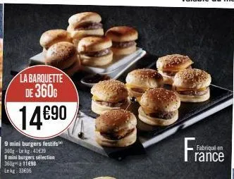 la barquette de 360g  14€90  9 mini burgers festifs 360g-lekg: 41€39  9 mini burgers sélection 360 à 11690 lekg: 33606  fra  fabriqué en  rance 