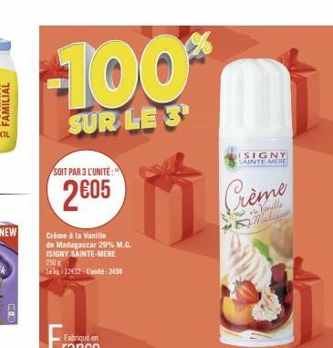 -100%  SUR LE 3  SOIT PAR 3 L'UNITÉ:  2€05  Crème à la Vanille de Madagascar 29% M.G. ISIGNY SAINTE-MERE 250g  Lekg 12€32 L'unité: 3006  ISIGNY SAINTE-MERE  Crème  Kanelle  Mala 