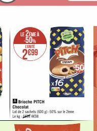 LE 2EME A -50% 2699  L'UNITÉ  M  PITCH  O$50  A Brioche PITCH Chocolat  Lot de 2 sachets (600 g) -50% sur le Zeme  Le kg  498  x16. 