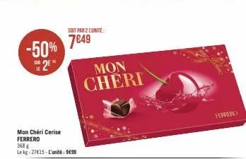 -50% 7849  25  mon cheri cerise ferrero  368 g  lekg:27€15-l'unité: 9€99  soit par 2 l'unité:  mon cheri  ferrero 