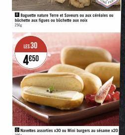 LES 30  4€50  H Baguette nature Terre et Saveurs ou aux céréales ou büchette aux figues ou buchette aux noix 250g 