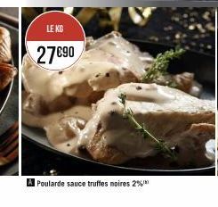 LE KG  27€90  A Poularde sauce truffes noires 2% 