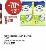 -70%  soit par 2 l'unité:  5€20  tena  2 discreet  serviette mini tena discreet 2x20  autres variétés disponibles l'unité : 7€99  tena  discreet 
