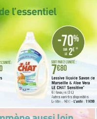 CHAT  -70%  25  SOIT PAR 2 L'UNITÉ  7€80  Lessive liquide Savon de Marseille & Aloe Vera LE CHAT Sensitive 60 lavas (3)  Autres varices disponibles Le litre: 100-L'unite: 11€99 