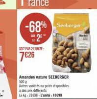 -68% Seeberger 2E  SOIT PAR 2 L'UNITÉ:  7€26  Amandes nature SEEBERGER 500 g  Autres variétés ou poids disponibles à des prix différents  Le kg: 21698- L'unité: 10€99 