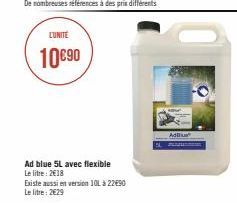 LUNITE  10€ 90  Ad blue 5L avec flexible  Le litre: 2018  Existe aussi en version 10L à 22€90  Le litre: 2€29  Adilut 