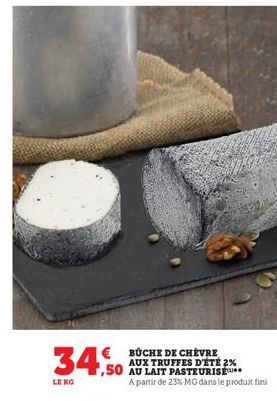 BUCHE DE CHEVRE AUX TRUFFES D'ÉTÉ 2%  ,50 AU LAIT PASTEURISE  34,50  LEKG  A partir de 23% MG dans le produit fini 