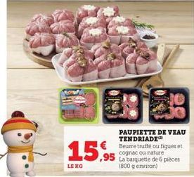 15,95  LE KO  PAUPIETTE DE VEAU TENDRIADE € Beurre truffé ou figues et  cognac ou nature de 6 pièces (800 g environ)  ,95 La barquette c 