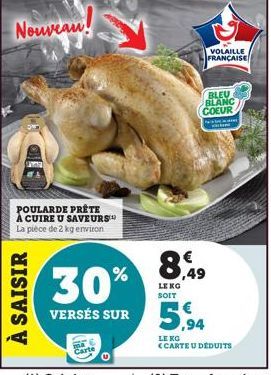 Nouveau!  POULARDE PRÊTE A CUIRE U SAVEURS  La pièce de 2 kg environ  À SAISIR  30%  VERSÉS SUR  VOLAILLE FRANÇAISE  BLEU BLANC COEUR  actam  P  8,49  LE KG SOIT  5,94  LE KO <CARTE U DEDUITS 