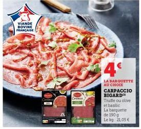 VIANDE BOVINE FRANÇAISE  Cerce  4€  LA BARQUETTE AU CHOIX CARPACCIO BIGARD Truffe ou olive  et basilic  La barquette de 190 g.  Le kg: 21,05 € 