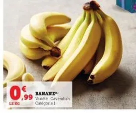 10%9  le kg  banane  ,99 variété: cavendish catégorie 1 