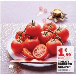 1,99  LE KG TOMATE  RONDE EN GRAPPE Catégorie 1  CHOKE 