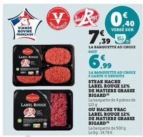viande bovine française  label rouge  bigard  label rouge  v  0,40  versé sur  7.39  la barquette au choix soit  la barquette au choix <carte u deduits steak hache label rouge 12% de matiere grasse bi