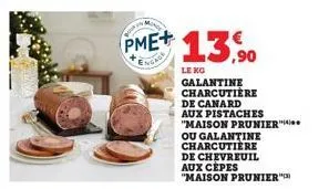 pme+  encade  13,90  le kg galantine charcutiere  de canard aux pistaches "maison prunier ou galantine charcutiere de chevreuil aux cèpes  "maison prunier" 