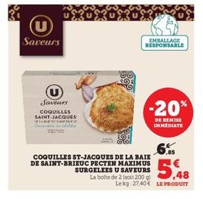 Saveurs  Saveurs COQUILLES SAINT-JACQUES SENSCHEC  delfin  EMBALLAGE RESPONSABLE  -20%  DE REMISE IMMEDIATE  COQUILLES ST-JACQUES DE LA BAIE DE SAINT-BRIEUC PECTEN MAXIMUS SURGELEES U SAVEURS  5,48  L