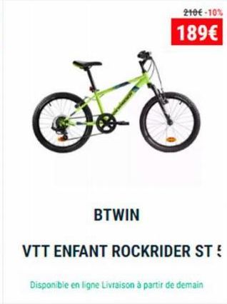 D  BTWIN  210€-10%  189€  VTT ENFANT ROCKRIDER ST!  Disponible en ligne Livraison à partir de demain 