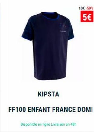 KIPSTA  FF100 ENFANT FRANCE DOMI  Disponible en ligne Livraison en 48h  10€ -50%  5€ 
