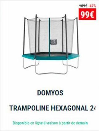 DOMYOS  489€ -47%  99€  TRAMPOLINE HEXAGONAL 24  Disponible en ligne Livraison à partir de demain 