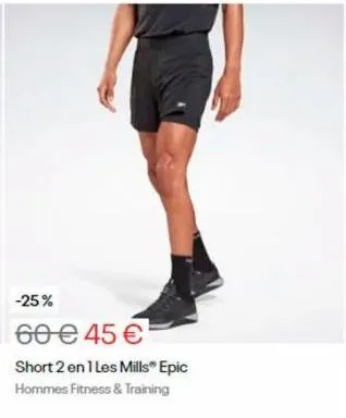 -25%  60 € 45 €  short 2 en 1 les mills" epic  hommes fitness & training 