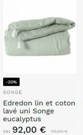-20%  SONGE  Edredon lin et coton lavé uni Songe eucalyptus  dès 92,00 € 415,00 € 