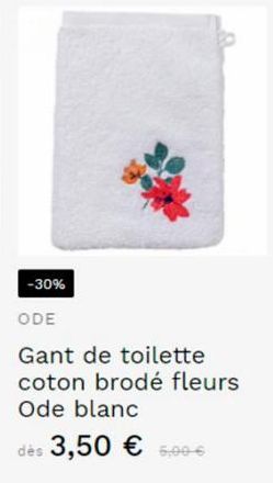 -30%  ODE  Gant de toilette coton brodé fleurs Ode blanc  dès 3,50 € 5,00€ 