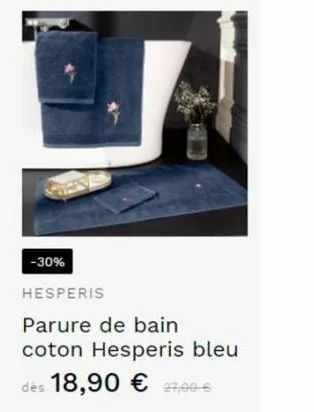 -30%  hesperis  parure de bain coton hesperis bleu dès 18,90 € 27,00€ 