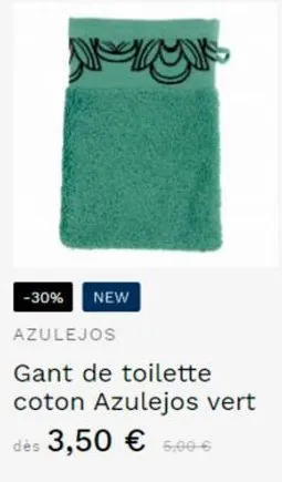 -30% new  azulejos  gant de toilette coton azulejos vert dès 3,50 € 5,00€  