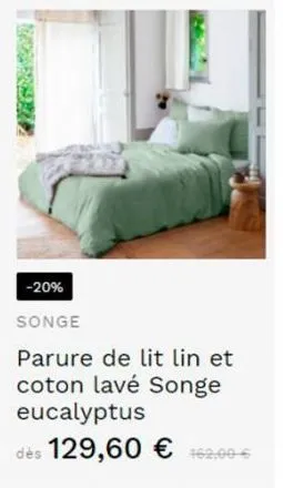 -20%  songe  parure de lit lin et coton lavé songe eucalyptus  dès 129,60 € 162,00 € 