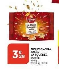 fourbe  24 minis pancakes  35128  mini pancakes sales la fournée  doree  360 g sott le kg:9,11 € 