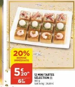 20%  remise immediate  5% 0°  0  6%  12 mini tartes sélection (b)  180 g soit le kg: 28,89 € 