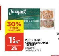 Jacquet  30%  REMISE IMMÉDIATE  146  09  ales & Graines  PETITS PAINS CEREALES/GRAINES  JACQUET X8 (360 g) Soit le kg: 4,06 € 