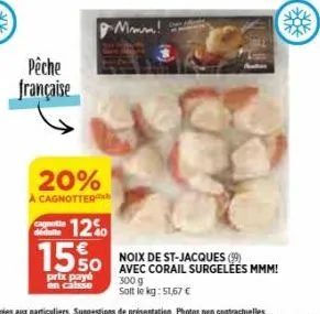 pêche  française  cagnotte déduite  20%  cagnotter  mmm!  12%  1550 mmm!  noix de st-jacques (99)  prix payé  300 g  en caisse  solt le kg:51,67 € 