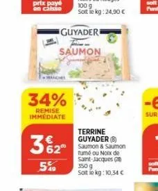 34%  remise immediate  3% 2⁰  549  guyaderi  saumon  terrine guyader (b)  tumé ou notx de saint-jacques (8) 350 g soit le kg: 10,34 €  solt 